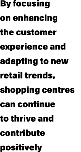 By focusing on enhancing the customer experience and adapting to new retail trends, shopping centres can continue to ...