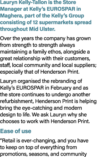 Lauryn Kelly Tallon is the Store Manager at Kelly’s EUROSPAR in Maghera, part of the Kelly’s Group consisting of 12 s...