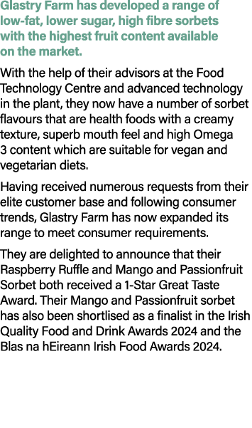 Glastry Farm has developed a range of low fat, lower sugar, high fibre sorbets with the highest fruit content availab...