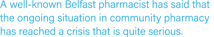 A well-known Belfast pharmacist has said that the ongoing situation in community pharmacy has reached a crisis that i...