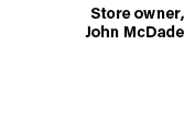 Store owner, John McDade