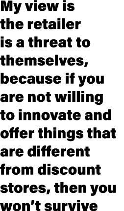 My view is the retailer is a threat to themselves, because if you are not willing to innovate and offer things that a...