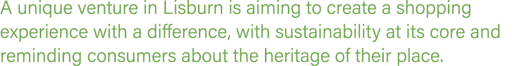 A unique venture in Lisburn is aiming to create a shopping experience with a difference, with sustainability at its c...