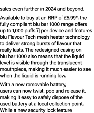 sales even further in 2024 and beyond. Available to buy at an RRP of £5.99*, the fully compliant blu bar 1000 range o...