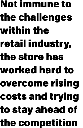 Not immune to the challenges within the retail industry, the store has worked hard to overcome rising costs and tryin...