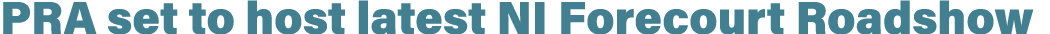 PRA set to host latest NI Forecourt Roadshow