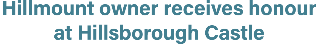 Hillmount owner receives honour at Hillsborough Castle