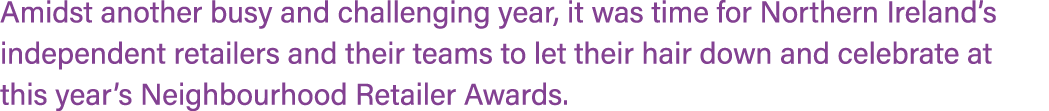 Amidst another busy and challenging year, it was time for Northern Ireland’s independent retailers and their teams to...