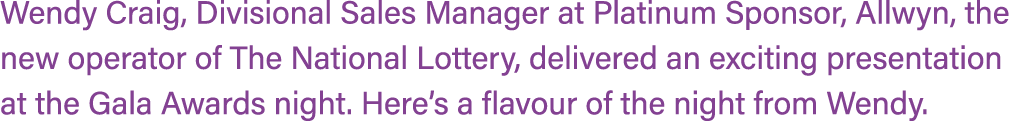 Wendy Craig, Divisional Sales Manager at Platinum Sponsor, Allwyn, the new operator of The National Lottery, delivere...