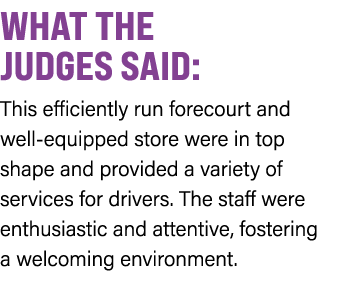 WHAT THE JUDGES SAID: This efficiently run forecourt and well equipped store were in top shape and provided a variety...