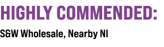 HIGHLY COMMENDED: S&W Wholesale, Nearby NI