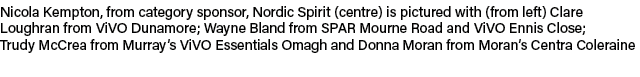 Nicola Kempton, from category sponsor, Nordic Spirit (centre) is pictured with (from left) Clare Loughran from ViVO D...