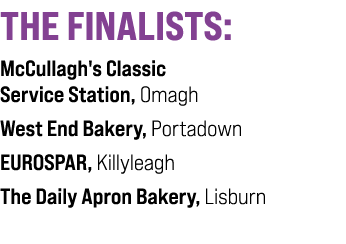 THE FINALISTS: McCullagh's Classic Service Station, Omagh West End Bakery, Portadown EUROSPAR, Killyleagh The Daily A...