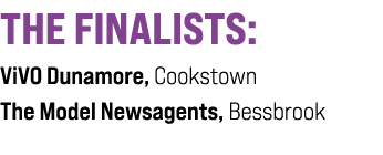 THE FINALISTS: ViVO Dunamore, Cookstown The Model Newsagents, Bessbrook