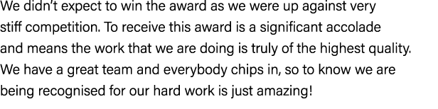 We didn’t expect to win the award as we were up against very stiff competition. To receive this award is a significan...