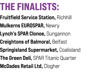 THE FINALISTS: Fruitfield Service Station, Richhill Mulkerns EUROSPAR, Newry Lynch’s SPAR Clonoe, Dungannon Creighton...