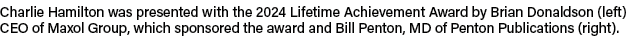 Charlie Hamilton was presented with the 2024 Lifetime Achievement Award by Brian Donaldson (left) CEO of Maxol Group,...