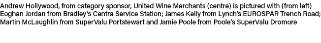 Andrew Hollywood, from category sponsor, United Wine Merchants (centre) is pictured with (from left) Eoghan Jordan fr...