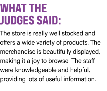 WHAT THE JUDGES SAID: The store is really well stocked and offers a wide variety of products. The merchandise is beau...