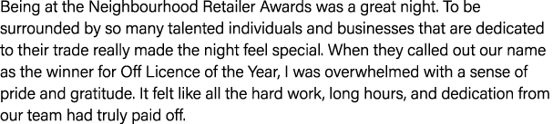 Being at the Neighbourhood Retailer Awards was a great night. To be surrounded by so many talented individuals and bu...