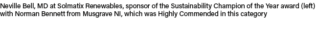 Neville Bell, MD at Solmatix Renewables, sponsor of the Sustainability Champion of the Year award (left) with Norman ...