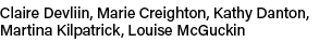 Claire Devliin, Marie Creighton, Kathy Danton, Martina Kilpatrick, Louise McGuckin