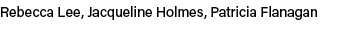 Rebecca Lee, Jacqueline Holmes, Patricia Flanagan
