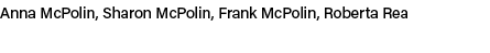Anna McPolin, Sharon McPolin, Frank McPolin, Roberta Rea
