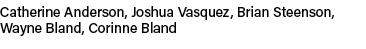 Catherine Anderson, Joshua Vasquez, Brian Steenson, Wayne Bland, Corinne Bland
