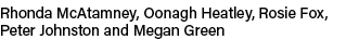 Rhonda McAtamney, Oonagh Heatley, Rosie Fox, Peter Johnston and Megan Green