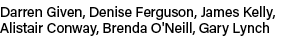 Darren Given, Denise Ferguson, James Kelly, Alistair Conway, Brenda O'Neill, Gary Lynch