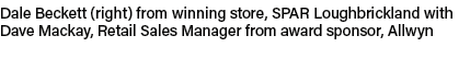 Dale Beckett (right) from winning store, SPAR Loughbrickland with Dave Mackay, Retail Sales Manager from award sponso...