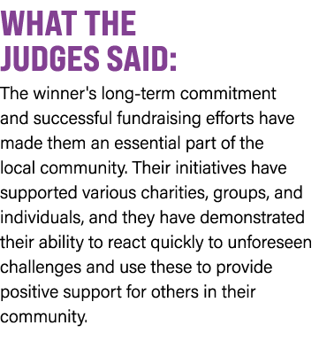 WHAT THE JUDGES SAID: The winner's long term commitment and successful fundraising efforts have made them an essentia...