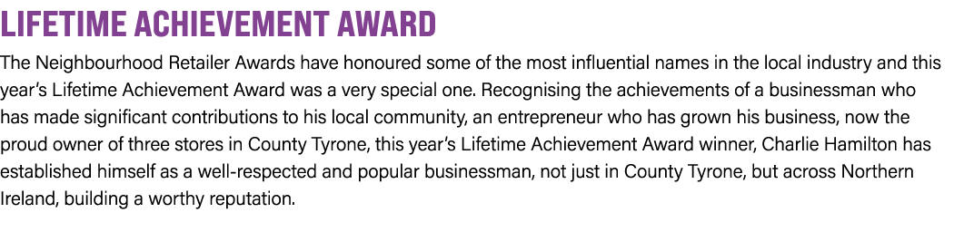 LIFETIME ACHIEVEMENT AWARD The Neighbourhood Retailer Awards have honoured some of the most influential names in the ...
