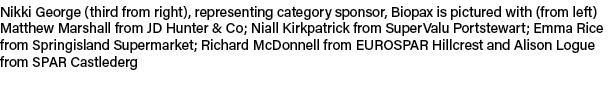 Nikki George (third from right), representing category sponsor, Biopax is pictured with (from left) Matthew Marshall ...