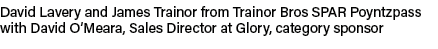 David Lavery and James Trainor from Trainor Bros SPAR Poyntzpass with David O’Meara, Sales Director at Glory, categor...
