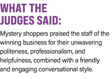 WHAT THE JUDGES SAID: Mystery shoppers praised the staff of the winning business for their unwavering politeness, pro...