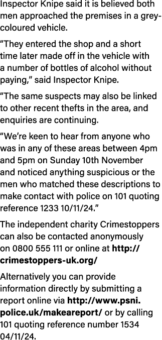 Inspector Knipe said it is believed both men approached the premises in a grey coloured vehicle. “They entered the sh...