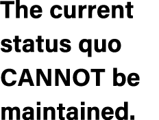 The current status quo cannot be maintained.