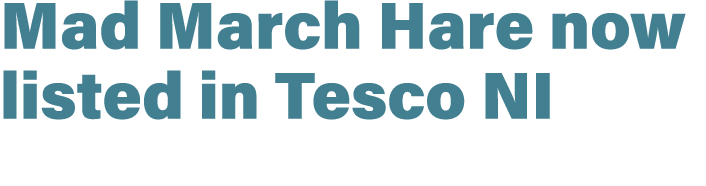 Mad March Hare now listed in Tesco NI