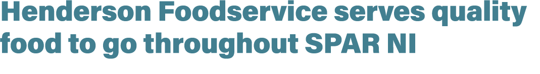Henderson Foodservice serves quality food to go throughout SPAR NI