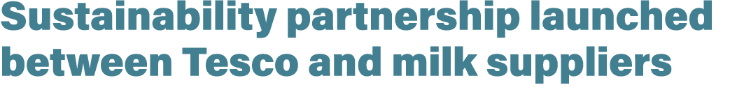 Sustainability partnership launched between Tesco and milk suppliers