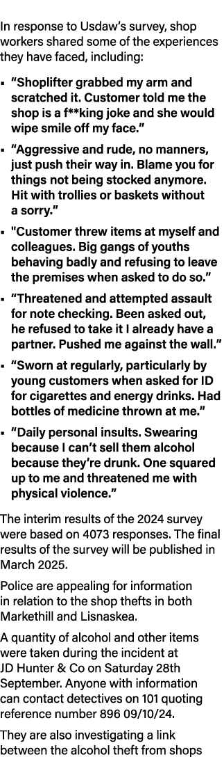 In response to Usdaw’s survey, shop workers shared some of the experiences they have faced, including: • “Shoplifter...