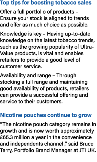 Top tips for boosting tobacco sales Offer a full portfolio of products – Ensure your stock is aligned to trends and o...