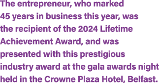 The entrepreneur, who marked 45 years in business this year, was the recipient of the 2024 Lifetime Achievement Award...