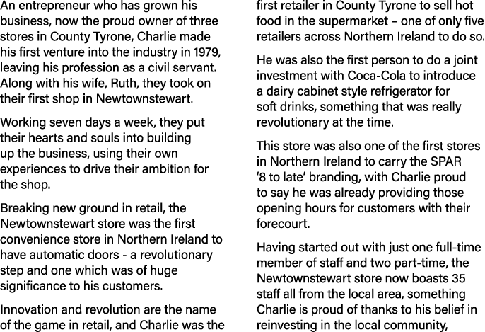 An entrepreneur who has grown his business, now the proud owner of three stores in County Tyrone, Charlie made his fi...