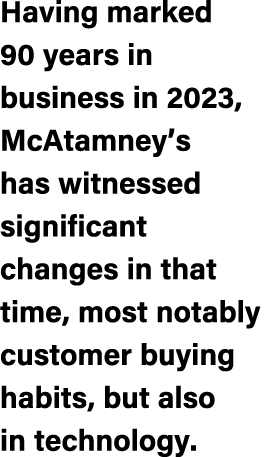 Having marked 90 years in business in 2023, McAtamney’s has witnessed significant changes in that time, most notably ...