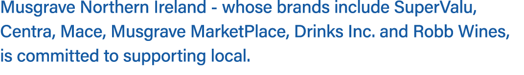 Musgrave Northern Ireland whose brands include SuperValu, Centra, Mace, Musgrave MarketPlace, Drinks Inc. and Robb Wi...