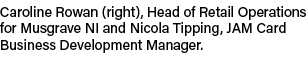 Caroline Rowan (right), Head of Retail Operations for Musgrave NI and Nicola Tipping, JAM Card Business Development M...