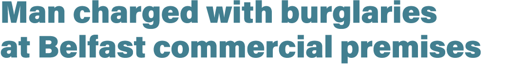 Man charged with burglaries at Belfast commercial premises